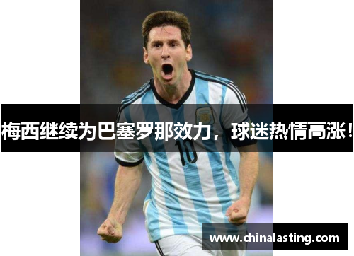 梅西继续为巴塞罗那效力，球迷热情高涨！