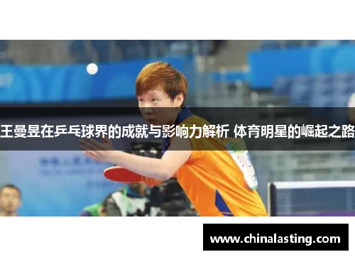 王曼昱在乒乓球界的成就与影响力解析 体育明星的崛起之路