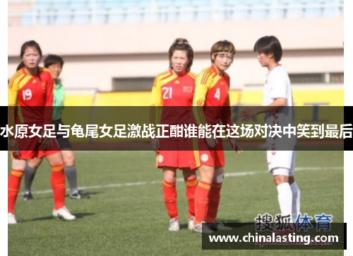 水原女足与龟尾女足激战正酣谁能在这场对决中笑到最后